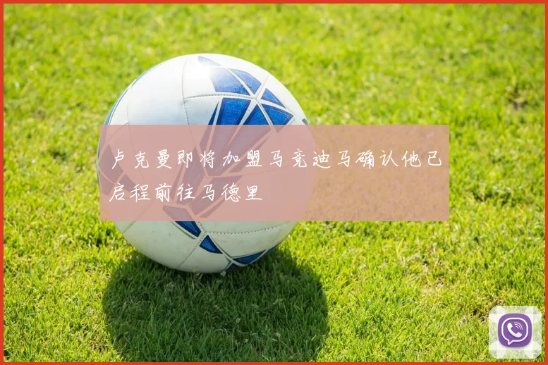卢克曼即将加盟马竞迪马确认他已启程前往马德里